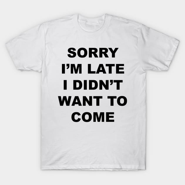 Sorry I'm Late T-Shirt by TheCosmicTradingPost